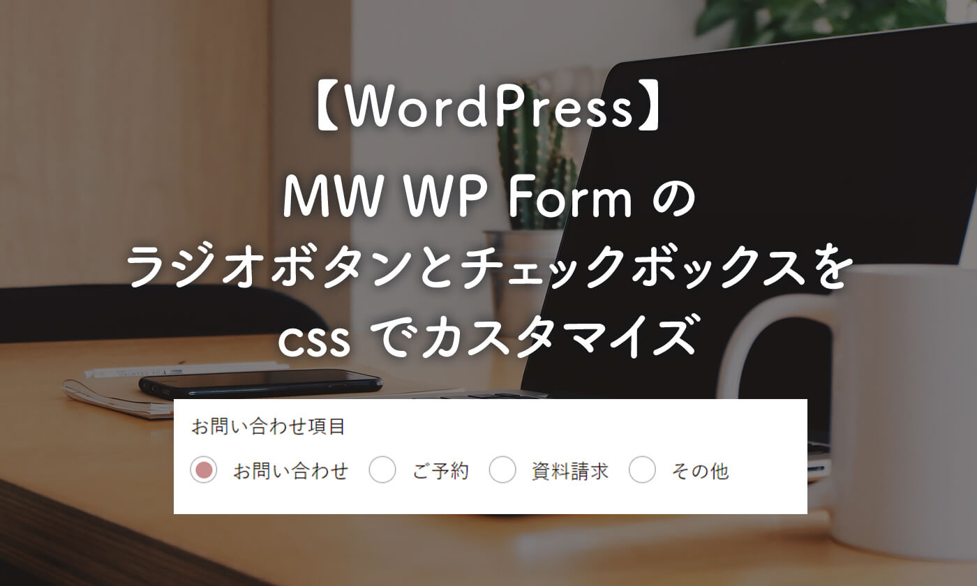 【WordPress】MW WP Formのラジオボタンとチェックボックスをcssでカスタマイズ